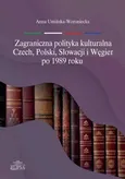 Zagraniczna polityka kulturalna Czech, Polski, Słowacji i Węgier po 1989 roku - Anna Umińska-Woroniecka