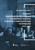 Problem odpowiedzialności karnej za zbrodnie wojenne w pracach rządu polskiego na emigracji (1939-1945) - Dominika Uczkiewicz