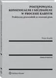 Postępowania konsensualne i szczególne w procesie karnym. Praktyczny przewodnik ze wzorami pism - Piotr Karlik