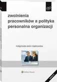 Zwolnienia pracowników a polityka personalna organizacji - Małgorzata Sidor-Rządkowska