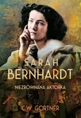 Sarah Bernhardt. Niezrównana aktorka - C.W. Gortner