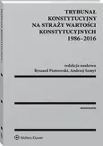 Trybunał Konstytucyjny na straży wartości konstytucyjnych 1986-2016 - Andrzej Szmyt