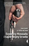 Szpiedzy Mossadu i tajne wojny Izraela - Dan Raviv