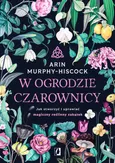W ogrodzie czarownicy - Murphy-Hiscock Arin
