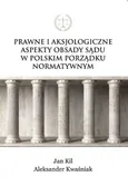 Prawne i aksjologiczne aspekty obsady sądu w polskim porządku normatywnym - PODSUMOWANIE - Aleksander Kwaśniak