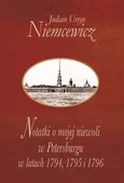 Notatki o mojej niewoli w Petersburgu w latach 1794, 1795 i 1796 - Niemcewicz Julian Ursyn