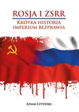 ROSJA I ZSRR. KRÓTKA HISTORIA IMPERIUM BEZPRAWIA - CZĘŚĆ I IMPERIUM ROSYJSKIE W XVIII I XIX WIEKU - Adam Lityński