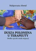 Dusza polonijna u terapeuty - Małgorzata Abend