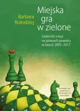 Miejska gra w zielone. Zieleń 65 miast na prawach powiatu w latach 2005‒2017 - Barbara Kołodziej