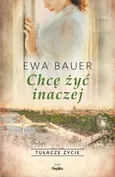 Chcę żyć inaczej Tułacze życie - Ewa Bauer