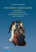 Duchowni i mieszczanie Kler niższy w społeczeństwie późnośredniowiecznych miast pruskich - Marcin Sumowski