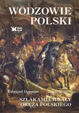 Wodzowie Polski. Szlakami chwały oręża polskiego - Edmund Oppman