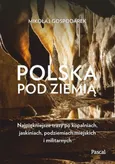 Polska pod ziemią. Najpiękniejsze trasy po kopalniach, jaskiniach, podziemiach miejskich i militarnych - Mikołaj Gospodarek