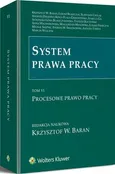 System prawa pracy. TOM VI. Procesowe prawo pracy - Agnieszka Góra-Błaszczykowska
