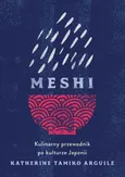Meshi. Kulinarny przewodnik po kulturze Japonii - Arguile Katherine Tamiko