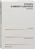 Ustawa o broni i amunicji. Komentarz - Cezary Kąkol