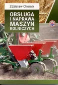 Obsługa i naprawa maszyn rolniczych - Zdzisław Chomik