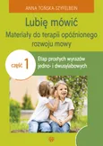 Lubię mówić. Materiały do terapii opóźnionego rozwoju mowy. Część 1 - Anna Tońska-Szyfelbein