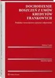 Dochodzenie roszczeń z umów kredytów frankowych. Praktyka, orzecznictwo, pytania i odpowiedzi - Helena Ciepła