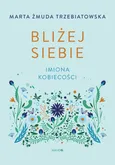 Bliżej siebie Imiona kobiecości - Marta Żmuda-Trzebiatowska