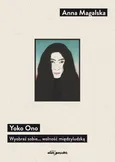 Yoko Ono Wyobraź sobie... wolność międzyludzką - Anna Magalska