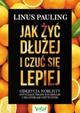 Jak żyć dłużej i czuć się lepiej - Linus Pauling