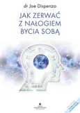 Jak zerwać z nałogiem bycia sobą - Dispenza Joe