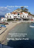 Przewodnik turystyczny po nieznanym raju Samos, Ikaria i Furni - Paulina Maruszewska