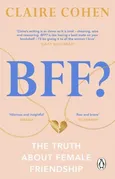 BFF? The truth about female friendship - Claire Cohen