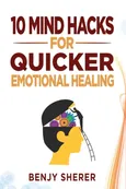 10 Mind Hacks for Quicker Emotional Healing - Benjy Sherer
