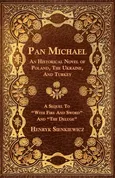 Pan Michael - An Historical Novel of Poland, The Ukraine, And Turkey. A Sequel To "With Fire And Sword" And "The Deluge" - Henryk Sienkiewicz