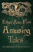 Edgar Allan Poe's Amusing Tales -  A Collection of Short Stories - Edgar Allan Poe