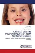 A Clinical Guide to Traumatic Injuries of Teeth for Dental Students - Tanvi Bharti