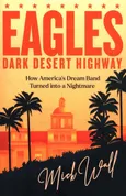 Eagles Dark Desert Highway - Mick Wall