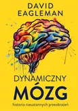 Dynamiczny mózg. Historia nieustannych przeobrażeń - David Eagleman