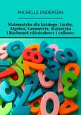 Matematyka dla każdego. Liczby, Algebra, Geometria, Statystyka i Rachunek różniczkowy i całkowy - Michelle Enderson