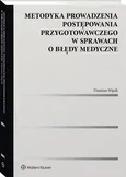 Metodyka prowadzenia postępowania przygotowawczego w sprawach o błędy medyczne - Damian Wąsik
