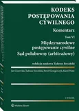 Kodeks postępowania cywilnego. Komentarz. Tom 6. Międzynarodowe postępowanie cywilne. Sąd polubowny (arbitrażowy) - Jan Ciszewski