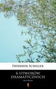 6 utworów dramatycznych - Fryderyk Schiller