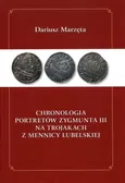 Chronologia portretów Zygmunta III na Trojakach z Mennicy Lubelskiej - Dariusz Marzęta