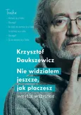 Nie widziałem jeszcze, jak płaczesz - Krzysztof Daukszewicz
