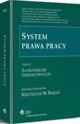 System prawa pracy. TOM VII. Zatrudnienie niepracownicze - Alina Wypych-Żywicka