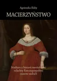 Macierzyństwo. Studium z historii mentalności szlachty Rzeczypospolitej czasów saskich - Agnieszka Słaby