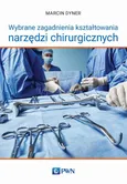 Wybrane zagadnienia kształtowania narzędzi chirurgicznych - Marcin Dyner
