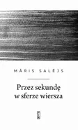 Przez sekundę w sferze wiersza - Māris Salējs