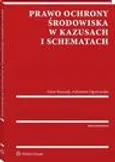 Prawo ochrony środowiska w kazusach i schematach - Adrianna Ogonowska