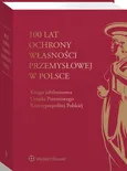 100 lat ochrony własności przemysłowej w Polsce. Księga jubileuszowa Urzędu Patentowego Rzeczypospolitej Polskiej - Alicja Adamczak