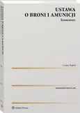 Ustawa o broni i amunicji. Komentarz - Cezary Kąkol