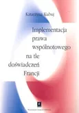 Implementacja prawa wspólnotowego na tle doświadczeń Francji - Outlet - Katarzyna Kubuj