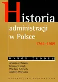 Historia administracji w Polsce 1764-1989 Wybór źródeł - Arkadiusz Bereza